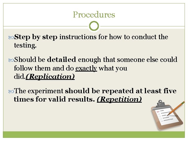 Procedures Step by step instructions for how to conduct the testing. Should be detailed