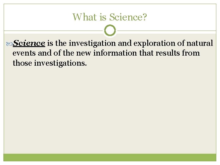 What is Science? Science is the investigation and exploration of natural events and of