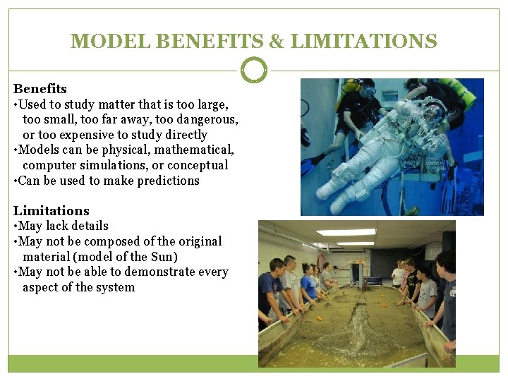 MODEL BENEFITS & LIMITATIONS Benefits • Used to study matter that is too large,