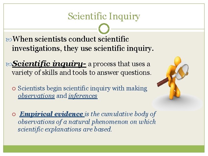 Scientific Inquiry When scientists conduct scientific investigations, they use scientific inquiry. Scientific inquiry- a