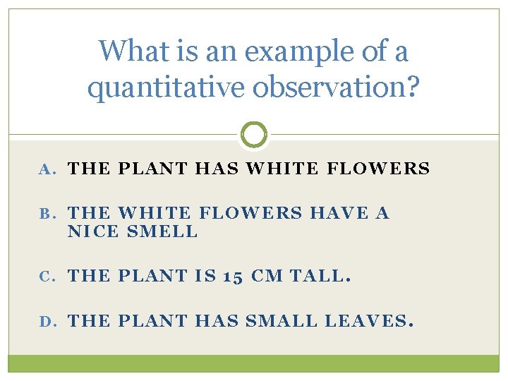 What is an example of a quantitative observation? A. THE PLANT HAS WHITE FLOWERS