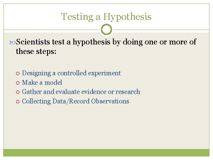 Testing a Hypothesis Scientists test a hypothesis by doing one or more of these