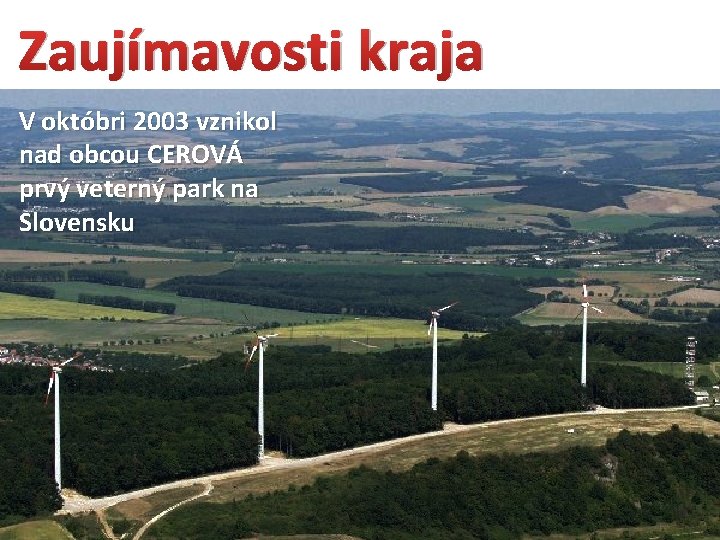 Zaujímavosti kraja V októbri 2003 vznikol nad obcou CEROVÁ prvý veterný park na Slovensku