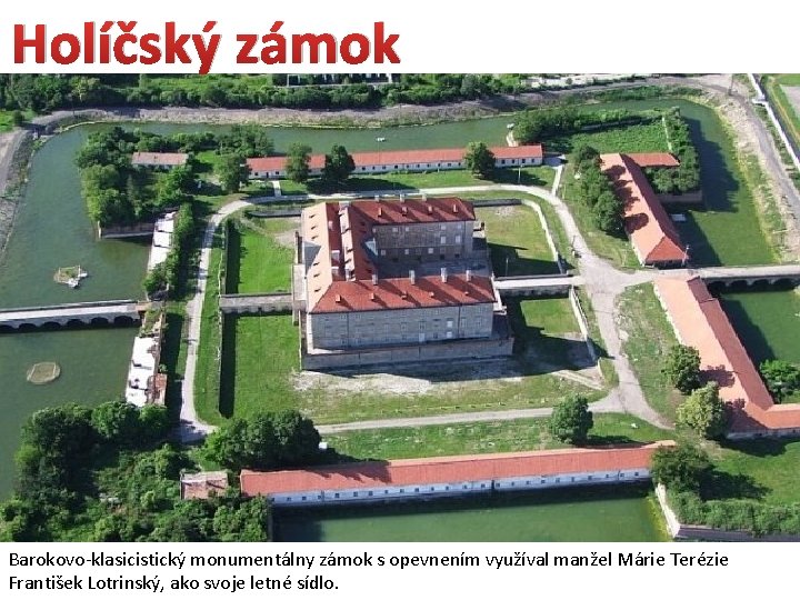 Holíčský zámok Barokovo-klasicistický monumentálny zámok s opevnením využíval manžel Márie Terézie František Lotrinský, ako