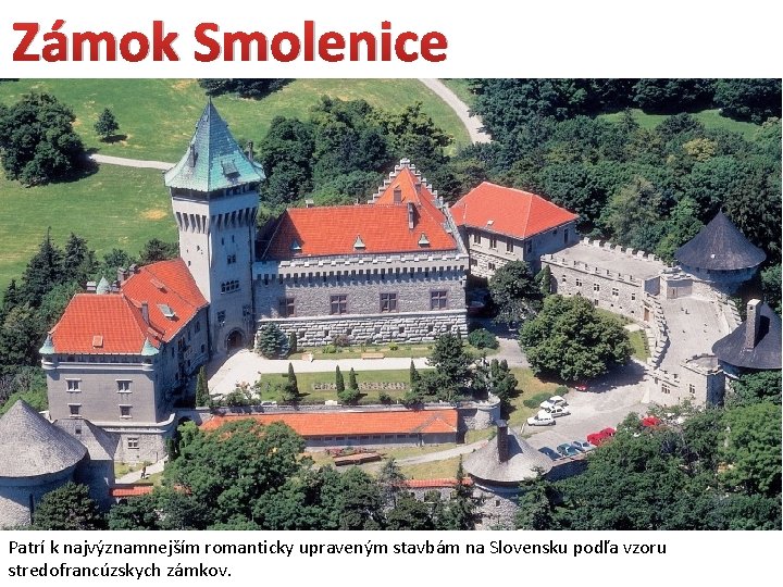 Zámok Smolenice Patrí k najvýznamnejším romanticky upraveným stavbám na Slovensku podľa vzoru stredofrancúzskych zámkov.