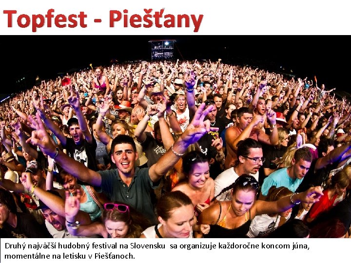 Topfest - Piešťany Druhý najväčší hudobný festival na Slovensku sa organizuje každoročne koncom júna,