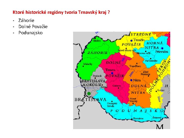 Ktoré historické regióny tvoria Trnavský kraj ? - Záhorie - Dolné Považie - Podunajsko