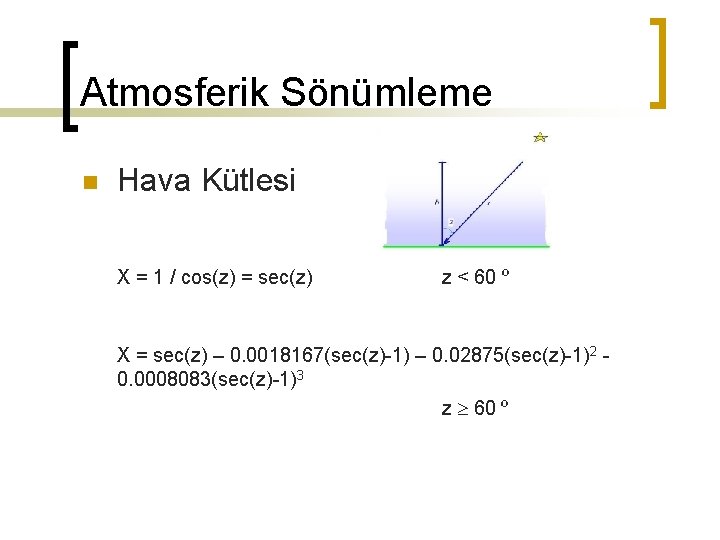 Atmosferik Sönümleme Hava Kütlesi X = 1 / cos(z) = sec(z) z < 60