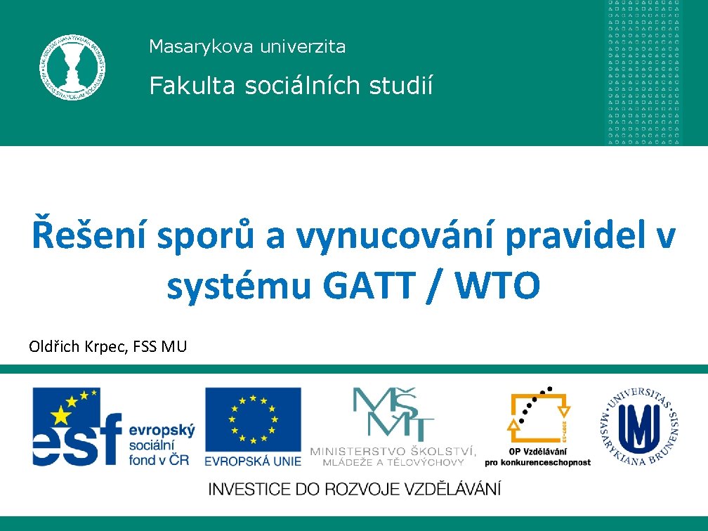 Masarykova univerzita Fakulta sociálních studií Řešení sporů a vynucování pravidel v systému GATT /