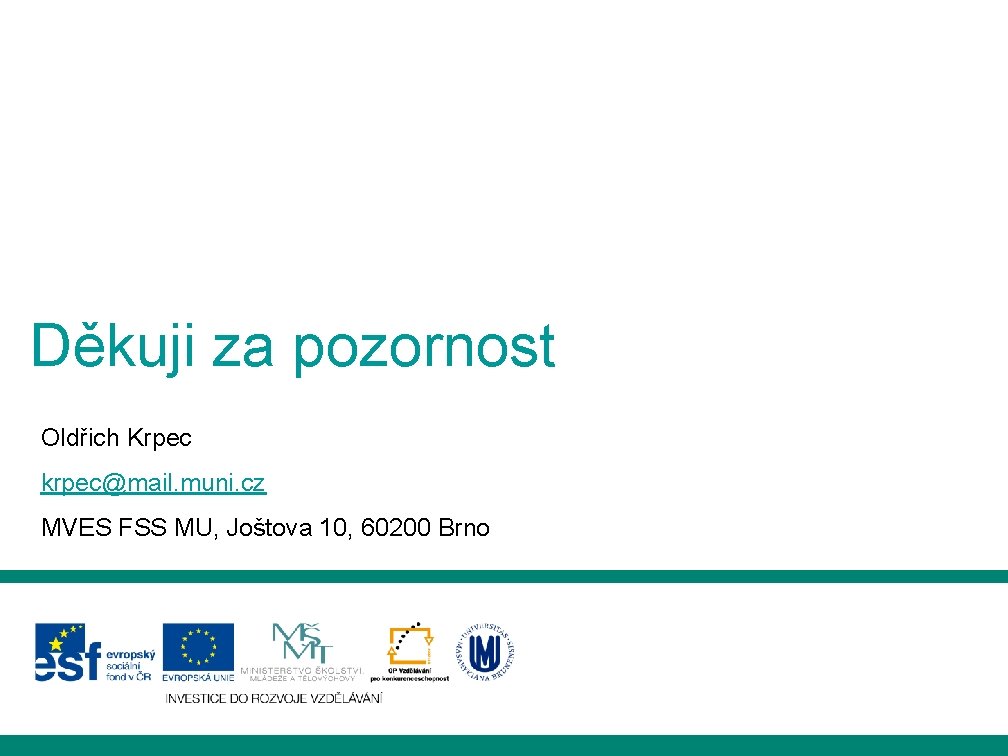 Děkuji za pozornost Oldřich Krpec krpec@mail. muni. cz MVES FSS MU, Joštova 10, 60200 Děkuji za pozornost Oldřich Krpec krpec@mail. muni. cz MVES FSS MU, Joštova 10, 60200
