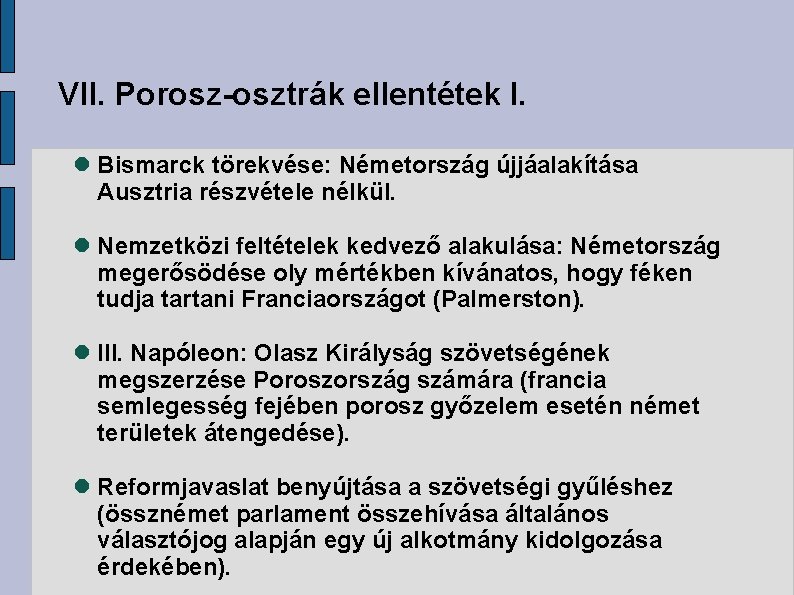 VII. Porosz-osztrák ellentétek I. Bismarck törekvése: Németország újjáalakítása Ausztria részvétele nélkül. Nemzetközi feltételek kedvező