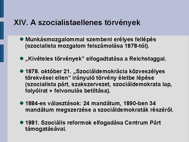 XIV. A szocialistaellenes törvények Munkásmozgalommal szembeni erélyes fellépés (szocialista mozgalom felszámolása 1878 -tól). „Kivételes