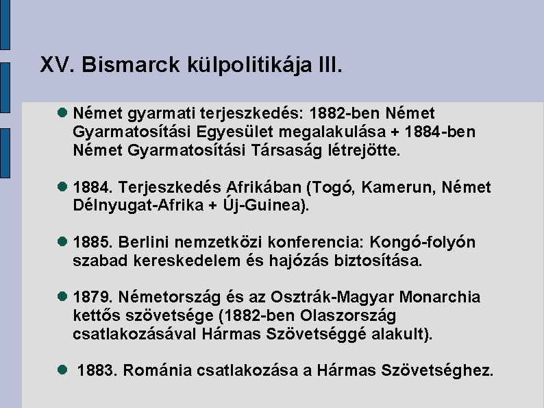 XV. Bismarck külpolitikája III. Német gyarmati terjeszkedés: 1882 -ben Német Gyarmatosítási Egyesület megalakulása +