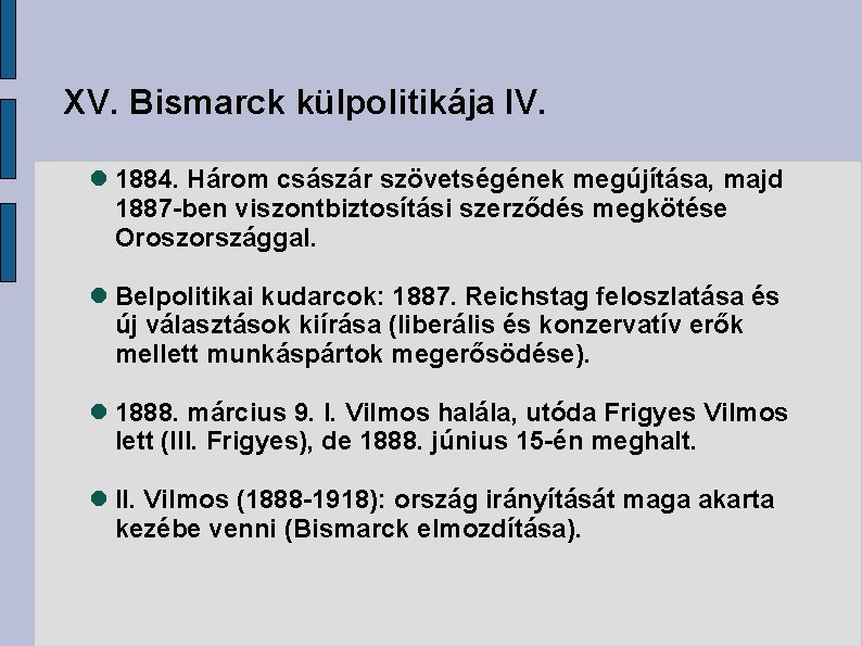 XV. Bismarck külpolitikája IV. 1884. Három császár szövetségének megújítása, majd 1887 -ben viszontbiztosítási szerződés