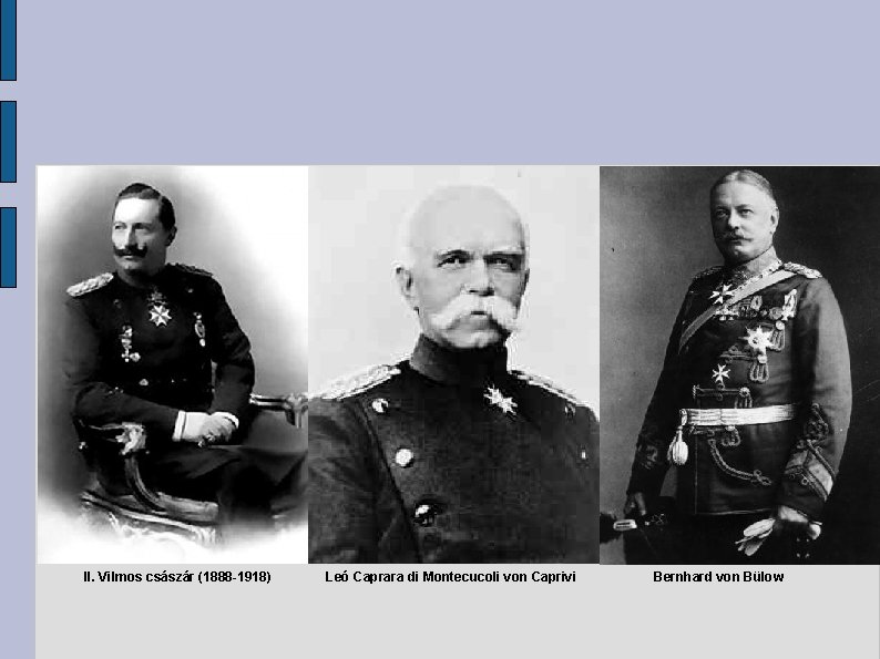 II. Vilmos császár (1888 -1918) Leó Caprara di Montecucoli von Caprivi Bernhard von Bülow