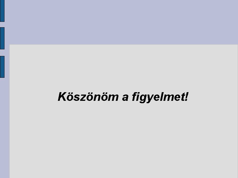 Köszönöm a figyelmet! 