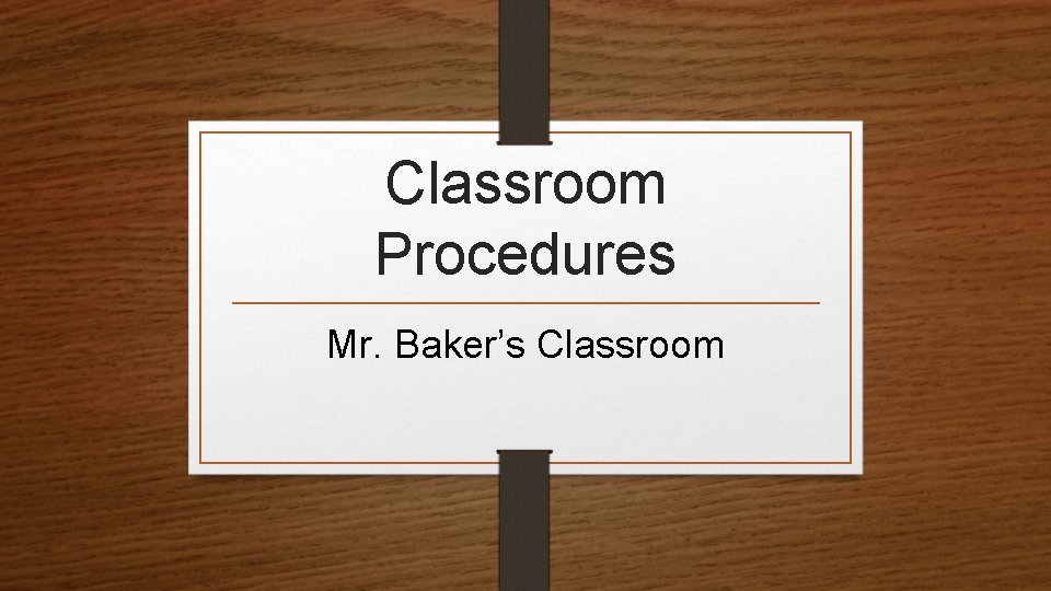 Classroom Procedures Mr. Baker’s Classroom 