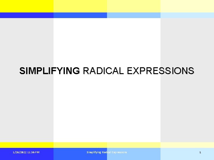 SIMPLIFYING RADICAL EXPRESSIONS 1/26/2022 11: 36 PM Simplifying Radical Expressions 1 