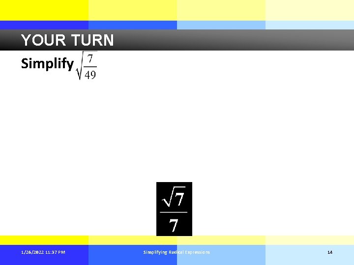 YOUR TURN Simplify 1/26/2022 11: 37 PM Simplifying Radical Expressions 14 