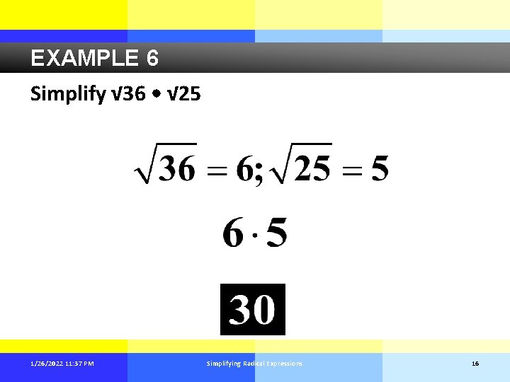 EXAMPLE 6 Simplify √ 36 • √ 25 1/26/2022 11: 37 PM Simplifying Radical