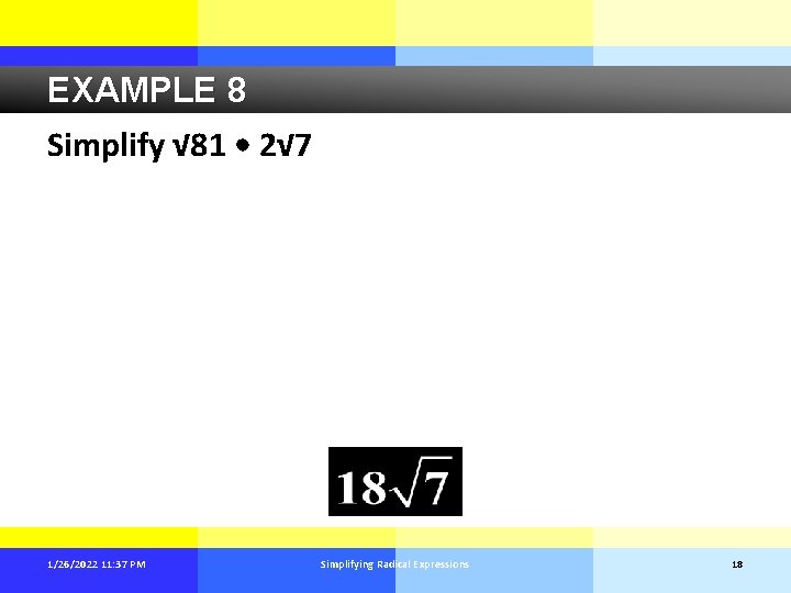 EXAMPLE 8 Simplify √ 81 • 2√ 7 1/26/2022 11: 37 PM Simplifying Radical