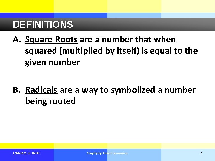 DEFINITIONS A. Square Roots are a number that when squared (multiplied by itself) is