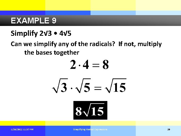 EXAMPLE 9 Simplify 2√ 3 • 4√ 5 Can we simplify any of the