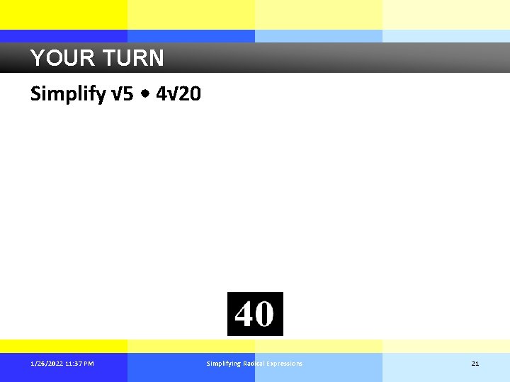 YOUR TURN Simplify √ 5 • 4√ 20 1/26/2022 11: 37 PM Simplifying Radical