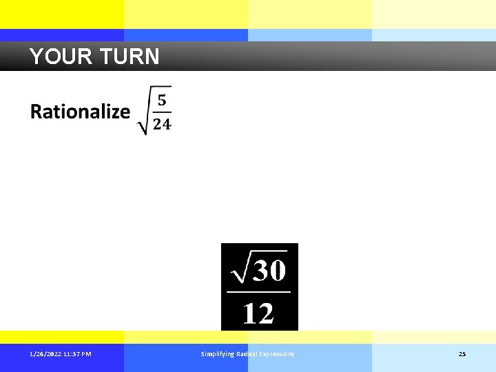 YOUR TURN 1/26/2022 11: 37 PM Simplifying Radical Expressions 25 