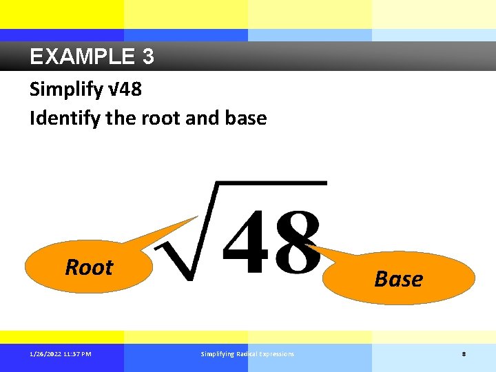 EXAMPLE 3 Simplify √ 48 Identify the root and base Root 1/26/2022 11: 37
