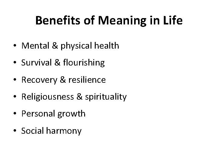 Benefits of Meaning in Life • Mental & physical health • Survival & flourishing