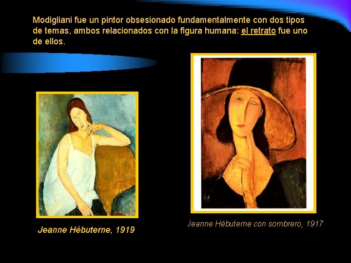 Modigliani fue un pintor obsesionado fundamentalmente con dos tipos de temas, ambos relacionados con