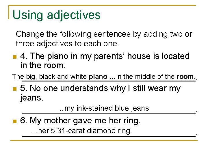 Using adjectives Change the following sentences by adding two or three adjectives to each