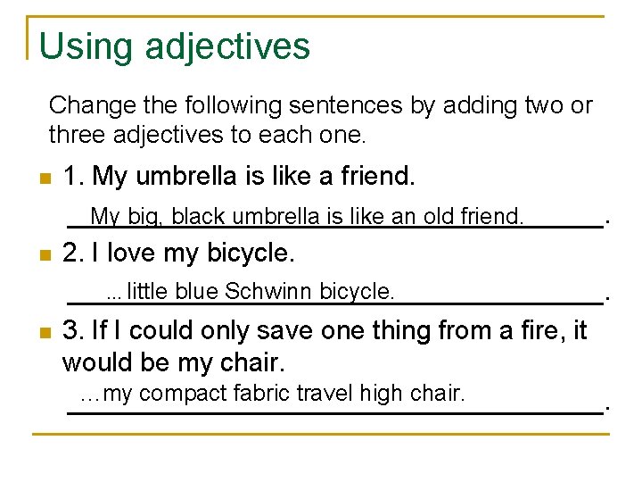 Using adjectives Change the following sentences by adding two or three adjectives to each