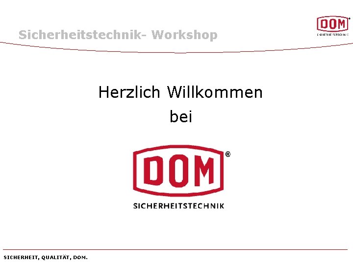 Sicherheitstechnik- Workshop Herzlich Willkommen bei SICHERHEIT, QUALITÄT, DOM. 