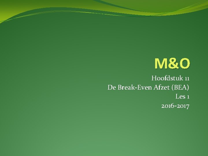 M&O Hoofdstuk 11 De Break-Even Afzet (BEA) Les 1 2016 -2017 