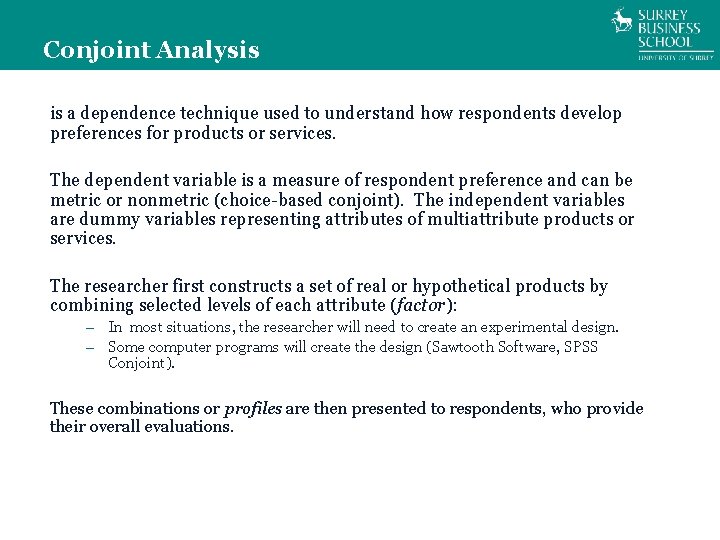 Conjoint Analysis is a dependence technique used to understand how respondents develop preferences for