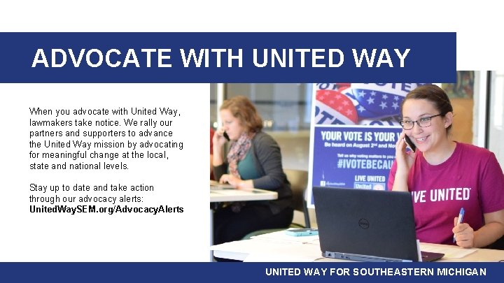 ADVOCATE WITH UNITED WAY When you advocate with United Way, lawmakers take notice. We