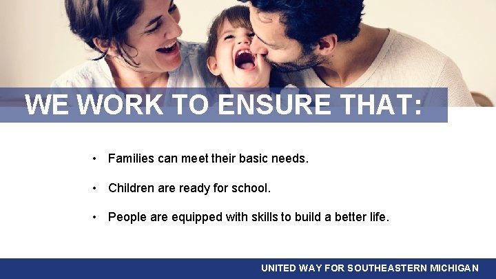 WE WORK TO ENSURE THAT: • Families can meet their basic needs. • Children
