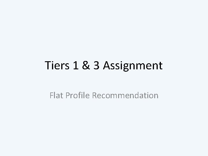 Tiers 1 & 3 Assignment Flat Profile Recommendation 