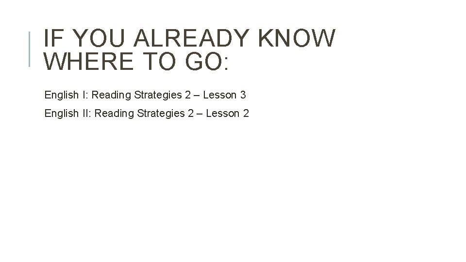 IF YOU ALREADY KNOW WHERE TO GO: English I: Reading Strategies 2 – Lesson