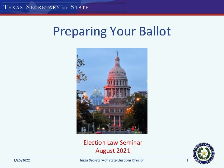 Preparing Your Ballot Election Law Seminar August 2021 1/26/2022 Texas Secretary of State Elections