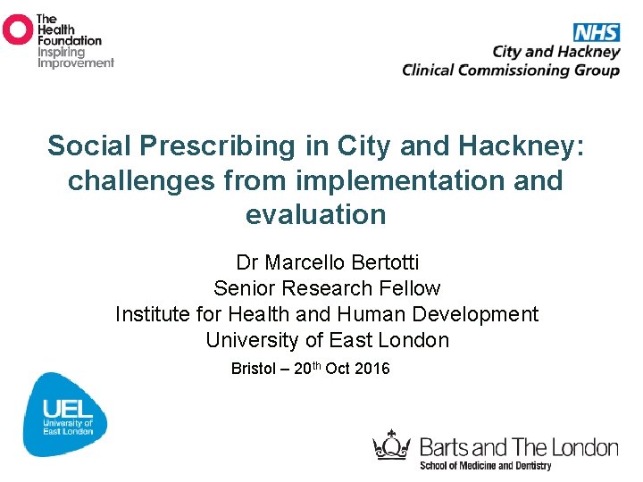 Social Prescribing in City and Hackney: challenges from implementation and evaluation Dr Marcello Bertotti