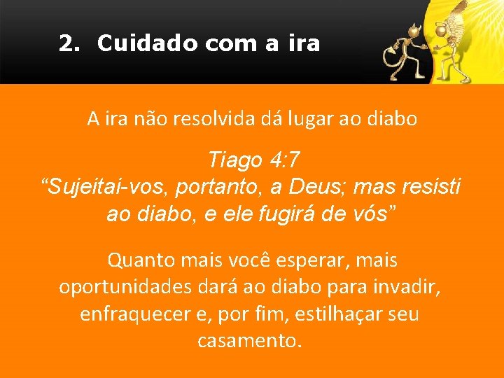 2. Cuidado com a ira A ira não resolvida dá lugar ao diabo Tiago