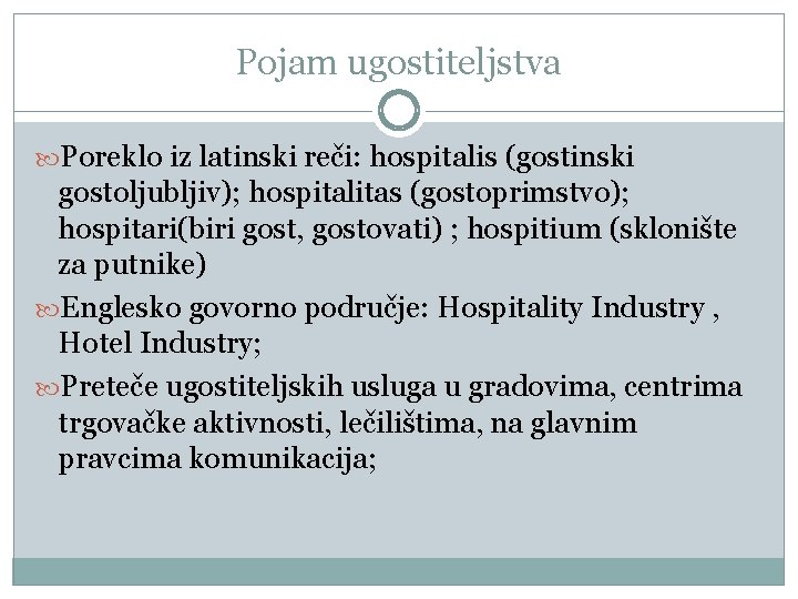 Pojam ugostiteljstva Poreklo iz latinski reči: hospitalis (gostinski gostoljubljiv); hospitalitas (gostoprimstvo); hospitari(biri gost, gostovati)