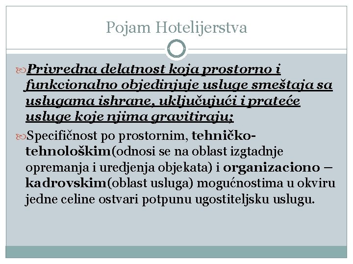 Pojam Hotelijerstva Privredna delatnost koja prostorno i funkcionalno objedinjuje usluge smeštaja sa uslugama ishrane,