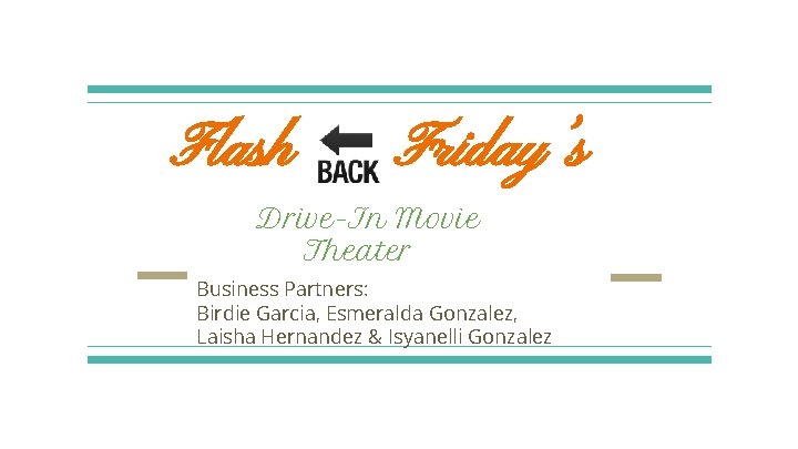 Flash Friday’s Drive-In Movie Theater Business Partners: Birdie Garcia, Esmeralda Gonzalez, Laisha Hernandez &