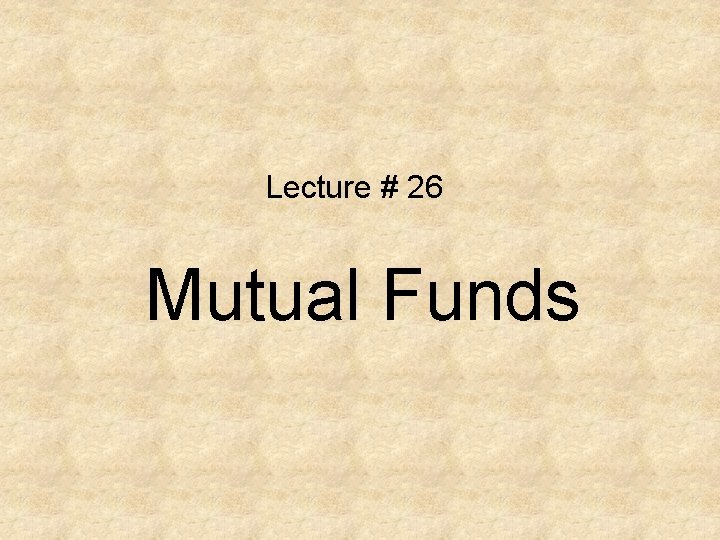Lecture # 26 Mutual Funds 
