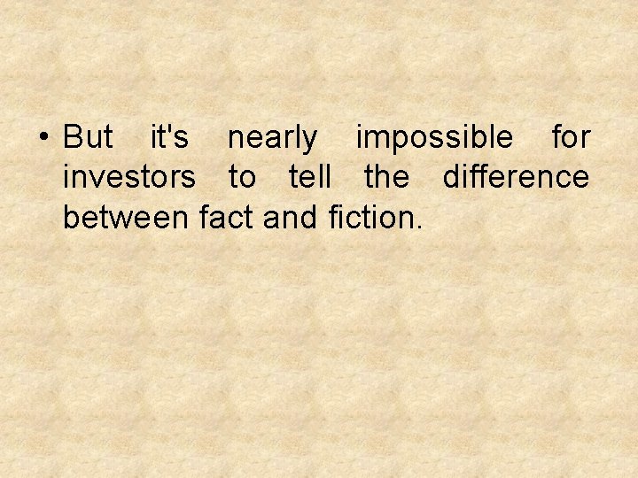  • But it's nearly impossible for investors to tell the difference between fact