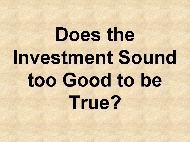 Does the Investment Sound too Good to be True? 